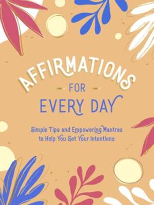 Affirmations for Every Day: Simple Tips and Empowering Mantras to Help You Set