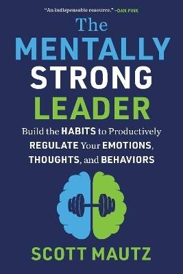 The Mentally Strong Leader, Scott Mautz,  Hardback