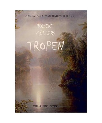 Robert Müllers Tropen: Der Mythos der Reise. Urkunden eines deutschen Ingenieur