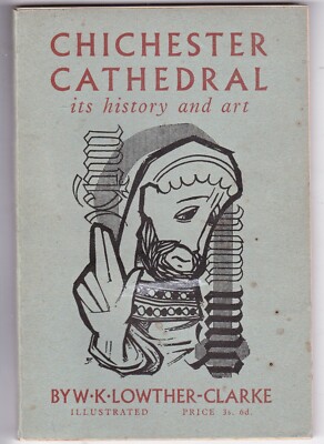 CHICHESTER CATHEDRAL - ITS HISTORY AND ART BY W K LOWTHER-CLARKE (SPCK 1957)
