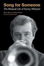 Song for Someone: The Musical Life of Kenny Wheeler by Brian Shaw Hardcover Book