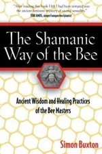 The Shamanic Way of the Bee: Ancient Wisdom and Healing Practices of the Bee Mas