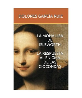 LA MONA LISA DE ISLEWORTH: LA RESPUESTA AL ENIGMA DE LAS GIOCONDAS, GARCÍA RUIZ