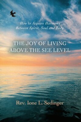 The Joy of Living Above the See Level: How to Acquire Harmony Between Spirit,-,