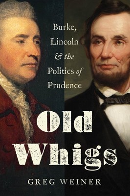 Old Whigs: Burke, Lincoln, and the Politics of Prudence