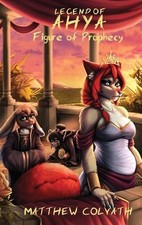 Legend of Ahya: Figure of Prophecy by Matthew Colvath Hardcover Book