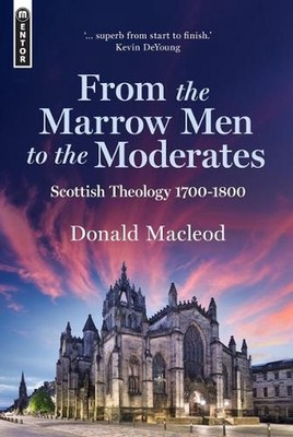 From the Marrow Men to the Moderates: Scottish Theology 1700-1800 by Donald Macl