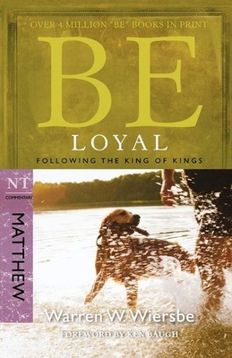 Be Loyal (Matthew): Following the King of Kings (The BE Series Commentary)