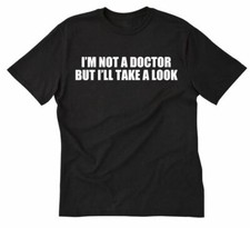 I'm Not A Doctor But I'll Take A Look T-shirt Funny Hilarious Bar Tee Shirt