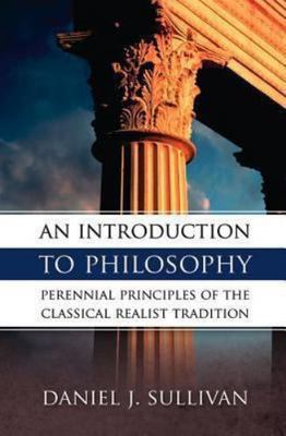 Introduction to Philosophy : The Perennial Principles of the Classical...