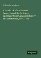 William Stevens Perry | A Handbook Of The General Convention Of The...
