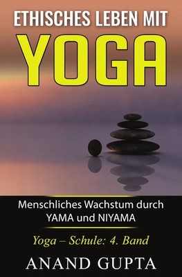 Ethisches Leben mit Yoga: Menschliches Wachstum durch YAMA und NIYAMA Gupta Buch