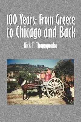 100 Years: From Greece to Chicago and Back by Nick T. Thomopoulos (English) Pape