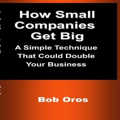 How Small Companies Get Big A Simple Technique That Could Double