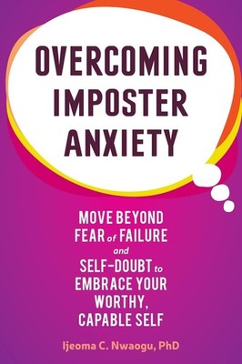 Overcoming Imposter Anxiety: Move Beyond Fear of Failure and Self-Doubt to Embra