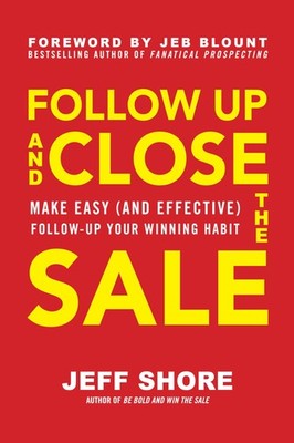 Follow Up and Close the Sale: Make Easy (and Effective) Follow-Up Your Winni...