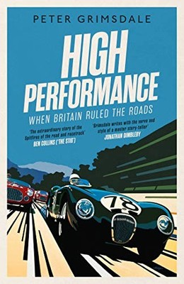 High Performance: When Britain Ruled the Roads by Grimsdale, Peter 147116845X