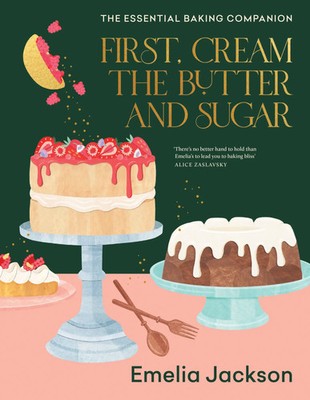First, Cream the Butter and Sugar | Emelia Jackson | A complete baking companion