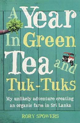 A YEAR IN GREEN TEA AND TUK-TUKS: My unlikely adventure... - Spowers, Rory