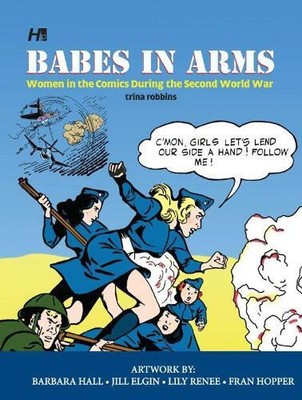 Trina Robbins Yukino Babes In Arms: Women in the Comics During World (Hardback)