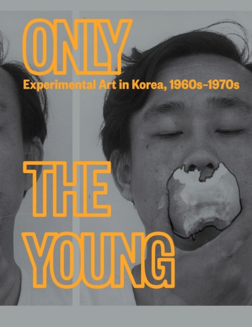 Only the Young: Experimental Art in Korea, 1960s–1970s (Hardback Book)