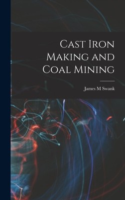 Swank - Cast Iron Making and Coal Mining - New hardback or cased book  - X555z