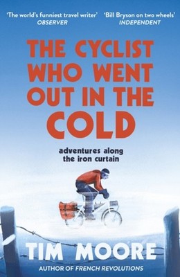 The Cyclist Who Went Out in the Cold : Adventures along the Iron