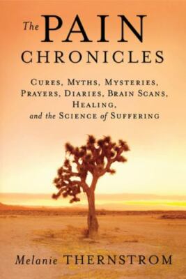 Pain Chronicles : Cures, Myths, Mysteries, Prayers, Diaries, Brain Scans, Heal