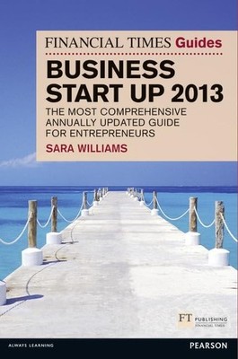 The Financial Times Guide to Business Start Up 2013: The mo... by Williams, Sara