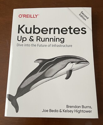 Kubernetes Up & Running Dive Into The Future Of Infrastructure O Reilly 2nd Edit