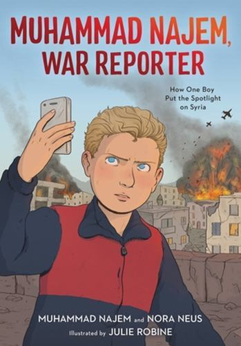 Muhammad Najem, War Reporter : How One Boy Put the Spotlight on Syria by Nora...