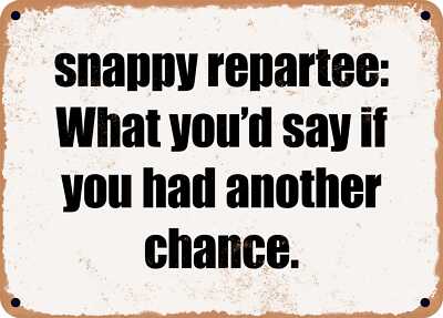 METAL SIGN - snappy repartee: What you'd say if you had another chance.