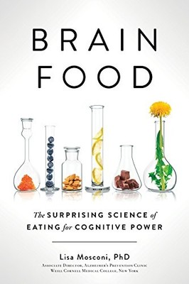 Brain Food: The Surprising Science of Eating for Cognitive Power by Mosconi PhD