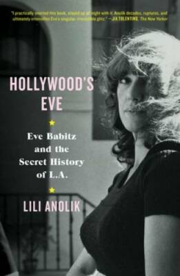 Hollywood's Eve: Eve Babitz and the Secret History of L.A. - Hardcover - GOOD