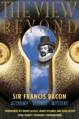 The View Beyond : Sir Francis Bacon: Alchemy, Science, Mystery Pa