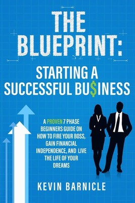 THE BLUEPRINT: Starting a Successful Business: A Proven 7-Phase Guide to Fir...