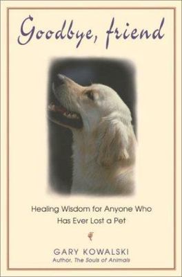 Goodbye, Friend: Healing Wisdom for Anyone Who Has Ever Lost a Pet - Brand NEW