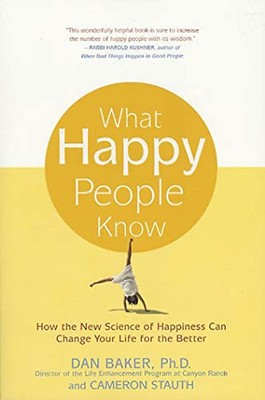 What Happy People Know: How the New Science of Happiness Can Cha