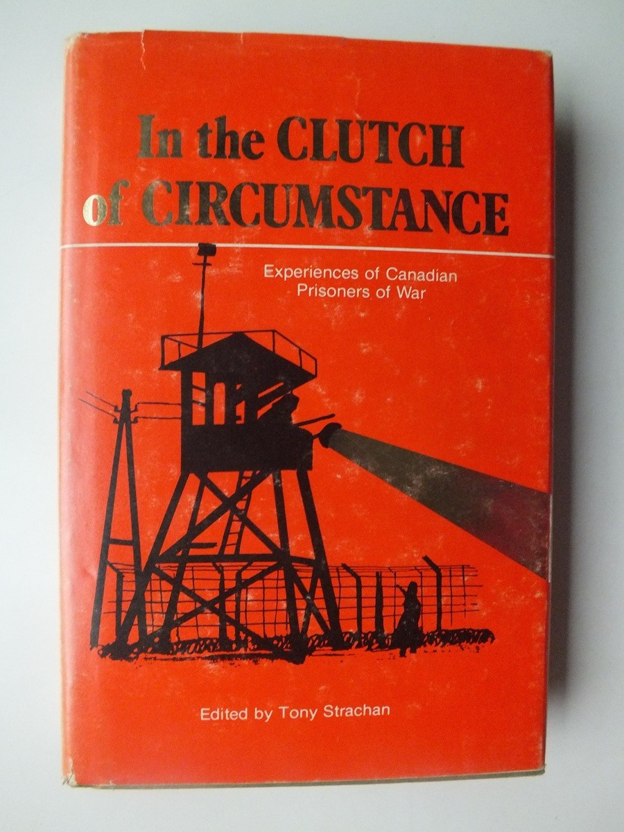 In the Clutch of Circumstance: Experiences of Canadian Prisoners of War