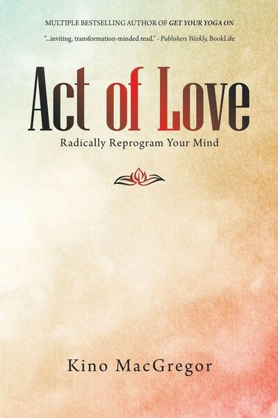 Act Of Love | Radically Reprogram Your Mind | Kino Macgregor | Taschenbuch-image