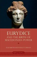 Eurydice and the Birth of Macedonian Power (Women in Antiquity).by Carney New**