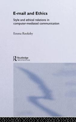 E-Mail and Ethics : Style and Ethical Relations in Computer-Mediated Communic...