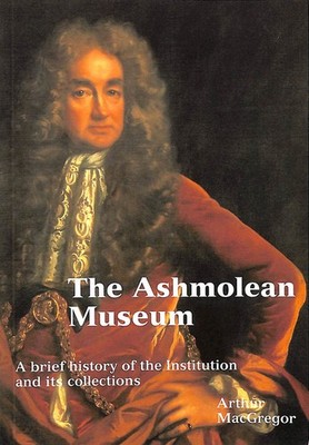 The Ashmolean Museum: A Brief History of the Museum and Its Collections (Ashmo..