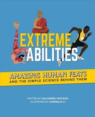 Extreme Abilities: Amazing Human Feats and the Simple Science Behind Them by Gal