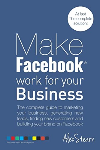 Make Facebook Work for your Business: The complete guide to mark