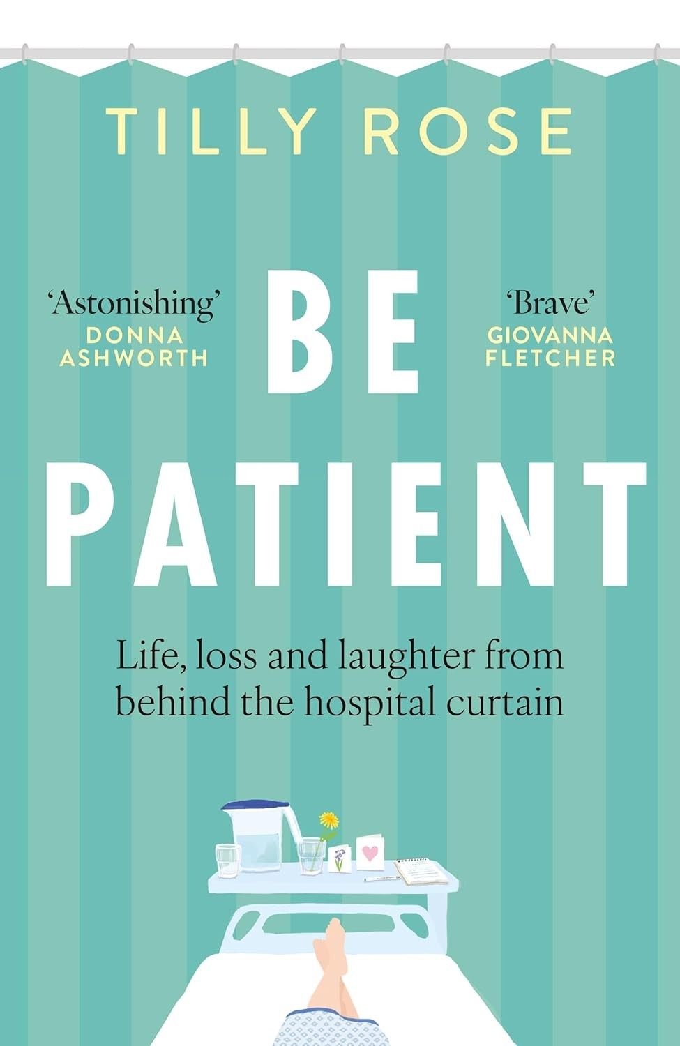 Be Patient: Life, loss and laughter from behind the hospital curtain (Hardcover)