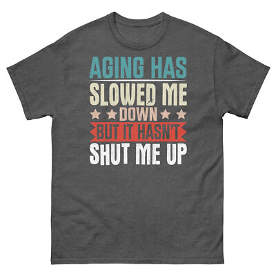 Aging Has Slowed Me Down but It Hasn t Shut Me Up Sarcastic Unisex Classic Tee