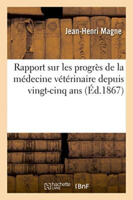 Rapport sur les progres de la medecine veterinaire depuis vingt-cinq ans       