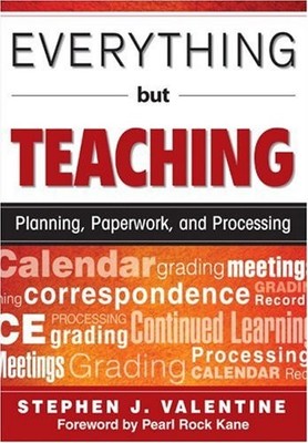 EVERYTHING BUT TEACHING: PLANNING, PAPERWORK, AND By Stephen J. Valentine *NEW*