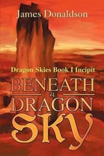 Beneath A Dragon Sky: Dragon Skies Book I Incipit by James Donaldson (English) P
